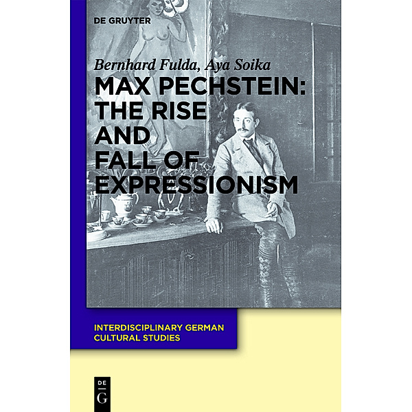Max Pechstein: The Rise and Fall of Expressionism, Bernhard Fulda, Aya Soika
