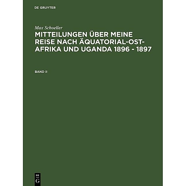 Max Schöller: Mitteilungen über meine Reise nach Äquatorial-Ost-Afrika und Uganda 1896 - 1897. Band II, Max Schöller