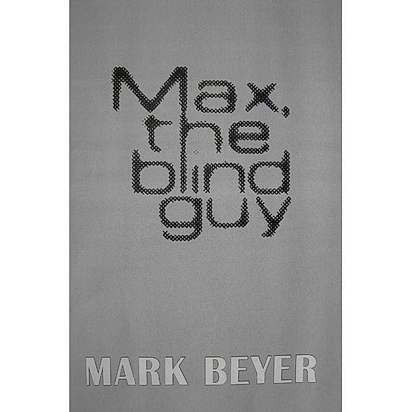 Max, The Blind Guy (the full digital novel), Mark Beyer
