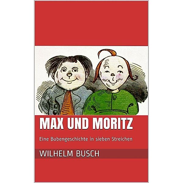 Max und Moritz. Eine Bubengeschichte in sieben Streichen, Wilhelm Busch