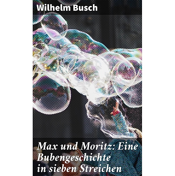 Max und Moritz: Eine Bubengeschichte in sieben Streichen, Wilhelm Busch