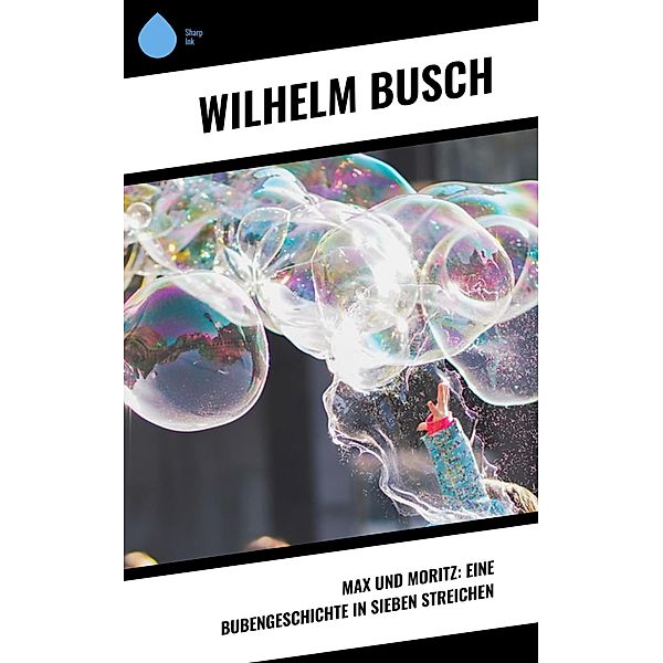 Max und Moritz: Eine Bubengeschichte in sieben Streichen, Wilhelm Busch