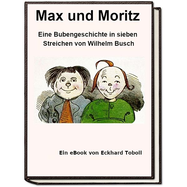 Max und Moritz - Eine Bubengeschichte in sieben Streichen als eBook, Eckhard Toboll