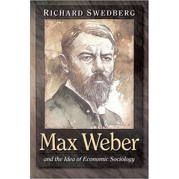 Max Weber and the Idea of Economic Sociology, Richard Swedberg
