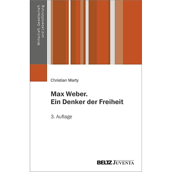 Max Weber. Ein Denker der Freiheit / Wirtschaft, Gesellschaft und Lebensführung, Christian Marty