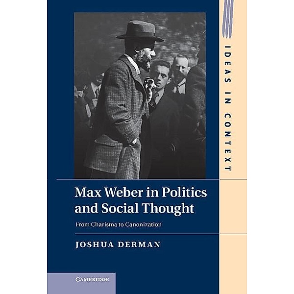Max Weber in Politics and Social Thought / Ideas in Context, Joshua Derman