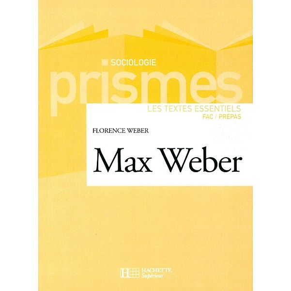 Max Weber - Les textes essentiels / Prismes, Florence Weber