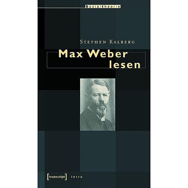 Max Weber lesen / Sozialtheorie, Stephen Kalberg