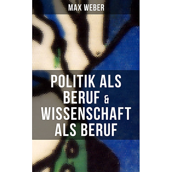 Max Weber: Politik als Beruf & Wissenschaft als Beruf, Max Weber