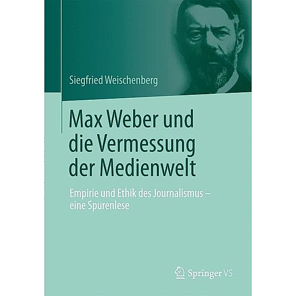 Max Weber und die Vermessung der Medienwelt, Siegfried Weischenberg