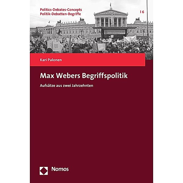 Max Webers Begriffspolitik / Politics-Debates-Concepts - Politik Debatten-Begriffe  Bd.6, Kari Palonen