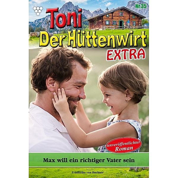 Max will ein richtiger Vater sein / Toni der Hüttenwirt Extra Bd.35, Friederike von Buchner