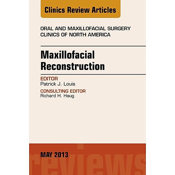 Maxillofacial Reconstruction, An Issue of Oral and Maxillofacial Surgery Clinics, Patrick J. Louis