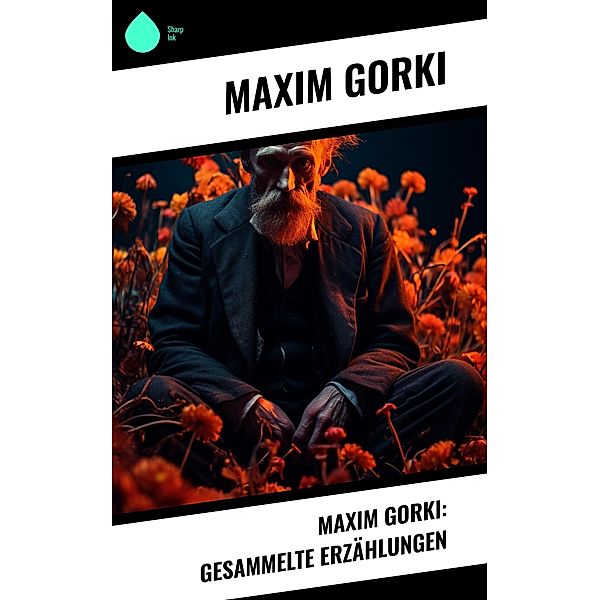 Maxim Gorki: Gesammelte Erzählungen, Maxim Gorki