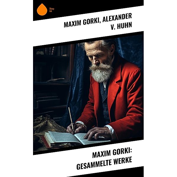 Maxim Gorki: Gesammelte Werke, Maxim Gorki, Alexander v. Huhn