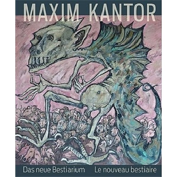 Maxim Kantor. Das neue Bestiarium / Le nouveau bestiaire