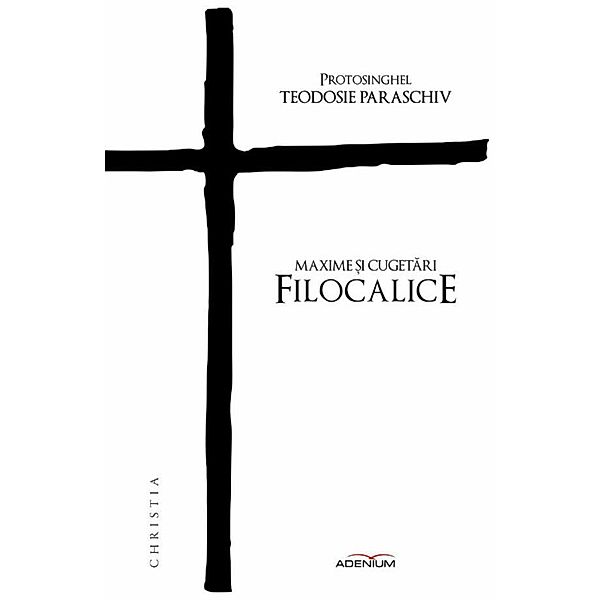 Maxime ¿i cugetari filocalice / Christia, Teodosie Protosinghel Paraschiv