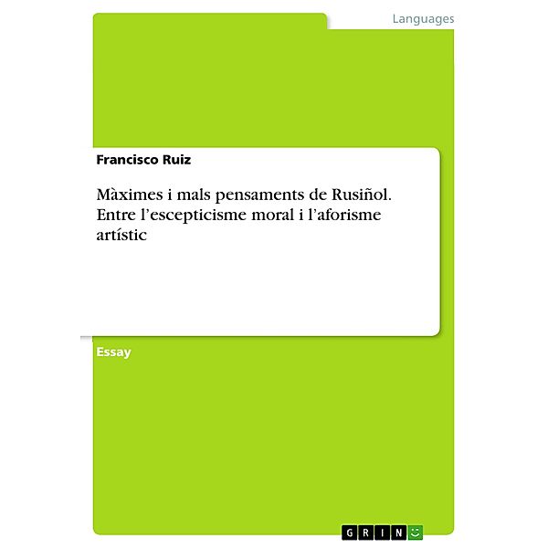 Màximes i mals pensaments de Rusiñol. Entre l'escepticisme moral i l'aforisme artístic, Francisco Ruiz