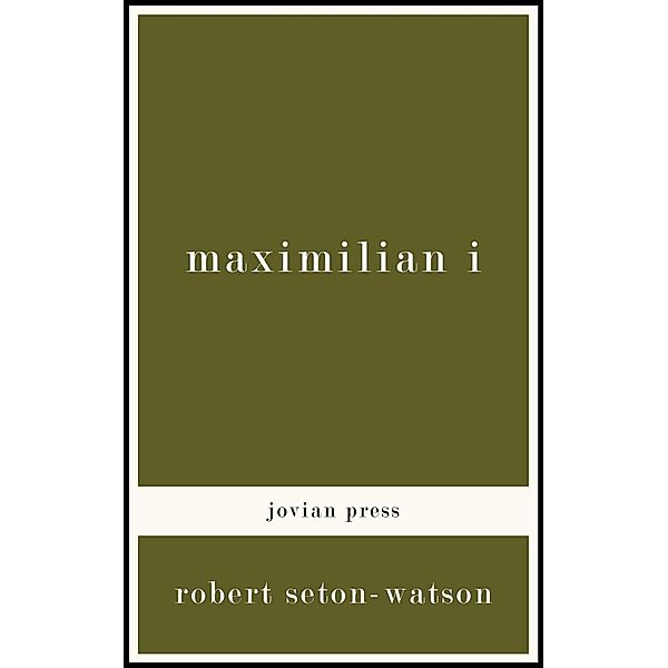 Maximilian I, Robert Seton-Watson
