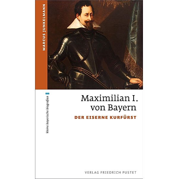 Maximilian I. von Bayern / kleine bayerische biografien, Marcus Junkelmann