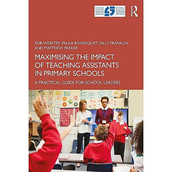 Maximising the Impact of Teaching Assistants in Primary Schools, Rob Webster, Paula Bosanquet, Sally Franklin, Matthew Parker
