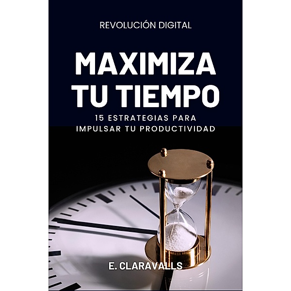Maximiza Tu Tiempo (Revolución Digital) / Revolución Digital, Esther Claravalls