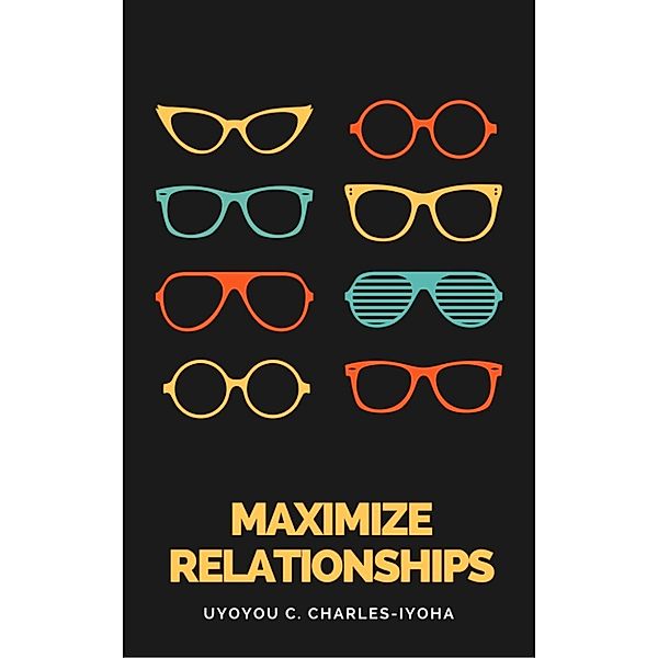 Maximize Relationships, Uyoyou .C Charles-Iyoha