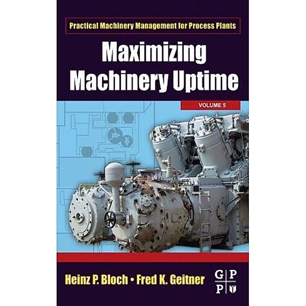 Maximizing Machinery Uptime, Heinz P. Bloch, Fred K. Geitner