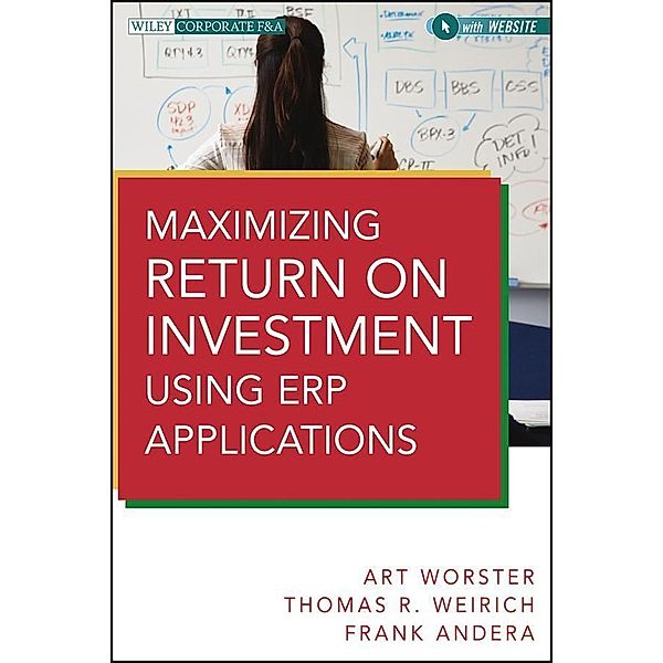 Maximizing Return on Investment Using ERP Applications, Arthur J. Worster, Thomas R. Weirich, Frank J. C. Andera