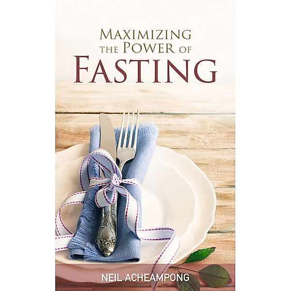 Maximizing the Power of Fasting, Neil Acheampong