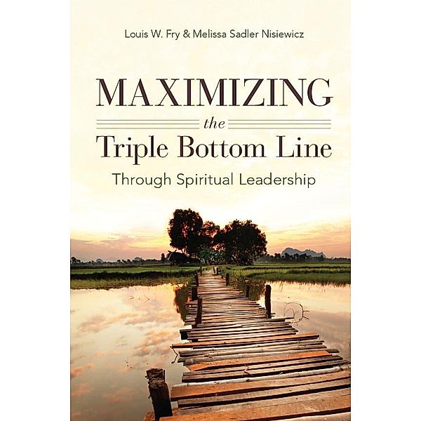 Maximizing the Triple Bottom Line Through Spiritual Leadership, Louis W. Fry, Melissa Sadler Nisiewicz