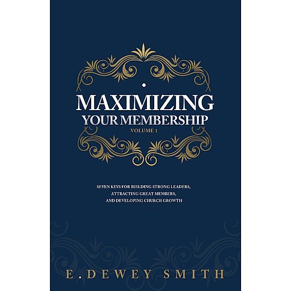 Maximizing Your Membership: Volume One / MarkOne Publishing, E. Dewey Smith