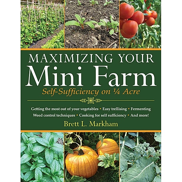 Maximizing Your Mini Farm, Brett L. Markham