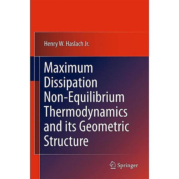 Maximum Dissipation Non-Equilibrium Thermodynamics and its Geometric Structure, Henry W. Haslach Jr.