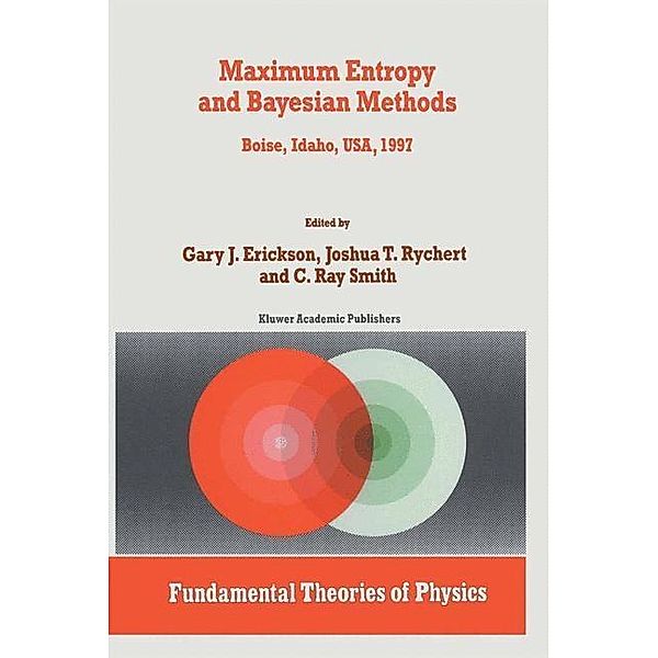 Maximum Entropy and Bayesian Methods / Fundamental Theories of Physics Bd.98, G. Erickson, Joshua T. Rychert, C. R. Smith