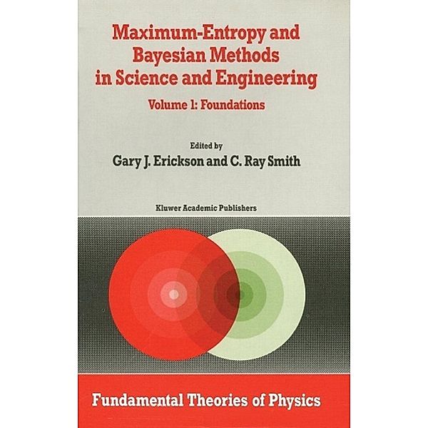 Maximum-Entropy and Bayesian Methods in Science and Engineering / Fundamental Theories of Physics Bd.31-32