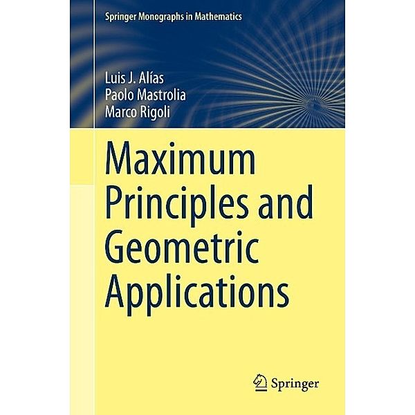 Maximum Principles and Geometric Applications / Springer Monographs in Mathematics, Luis J. Alías, Paolo Mastrolia, Marco Rigoli