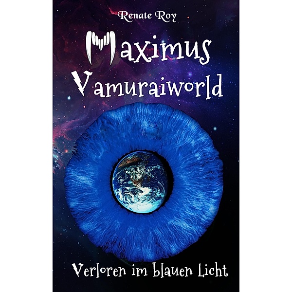 Maximus Vamuraiworld: Verloren im blauen Licht / Maximus Vamuraiworld Bd.1, Renate Roy