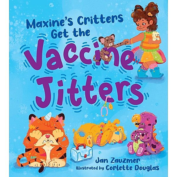 Maxine's Critters Get the Vaccine Jitters: A cheerful and encouraging story to soothe kids' covid vaccine fears, Jan Zauzmer