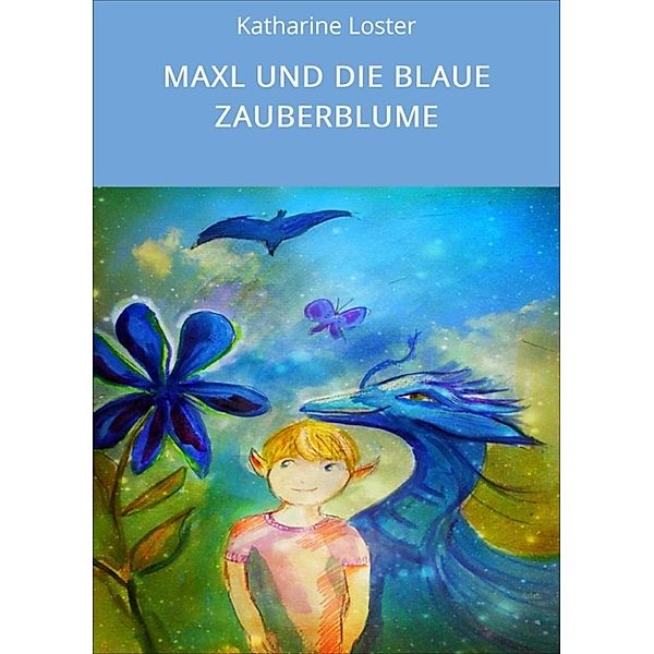 MAXL UND DIE BLAUE ZAUBERBLUME, Katharine Loster