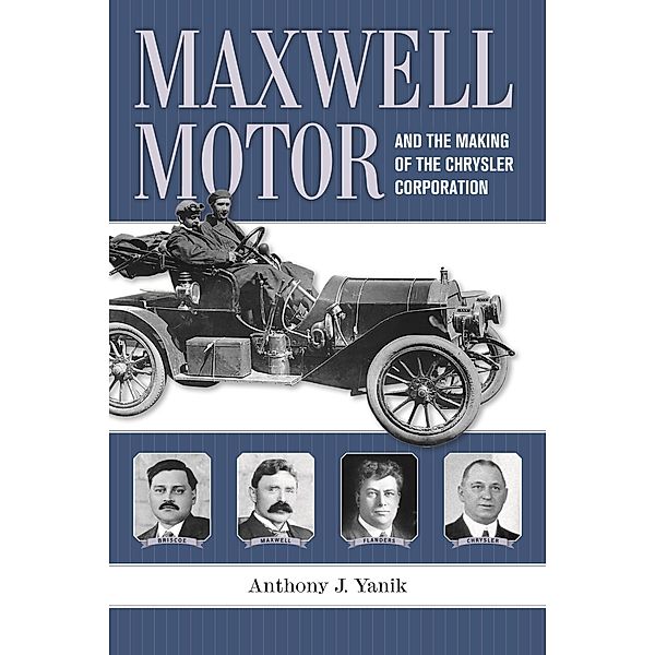 Maxwell Motor and the Making of the Chrysler Corporation, Anthony J. Yanik