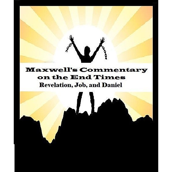 Maxwell's Commentary on End Time Prophecies, Randall Kent Maxwell