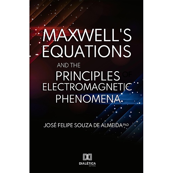 Maxwell's Equations and the Principles of Electromagnetic Phenomena, J. Felipe de Almeida