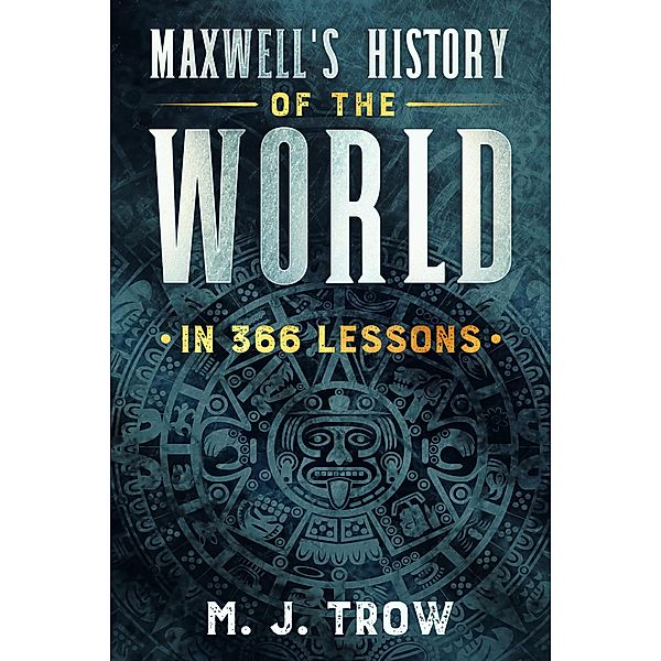 Maxwell's History of the World in 366 Lessons, M. J. Trow