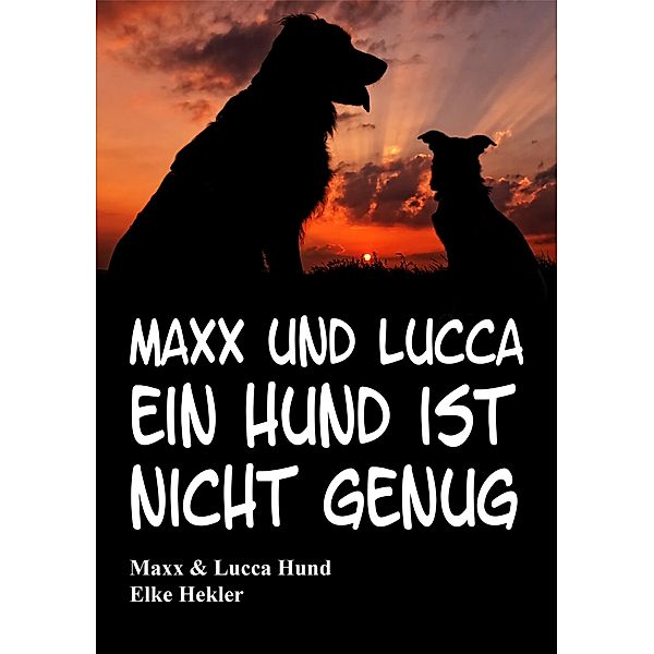 Maxx und Lucca: Maxx und Lucca Ein Hund ist nicht genug, Elke Hekler
