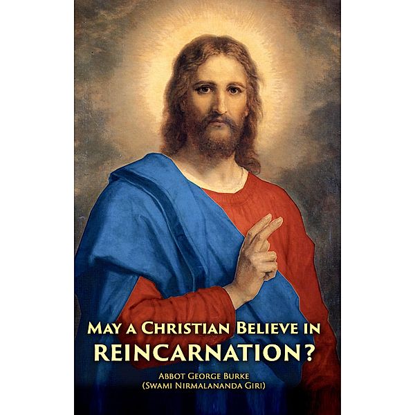 May a Christian Believe in Reincarnation?, Abbot George Burke (Swami Nirmalananda Giri)