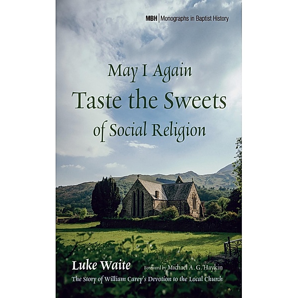 May I Again Taste the Sweets of Social Religion / Monographs in Baptist History Bd.29, Luke Waite