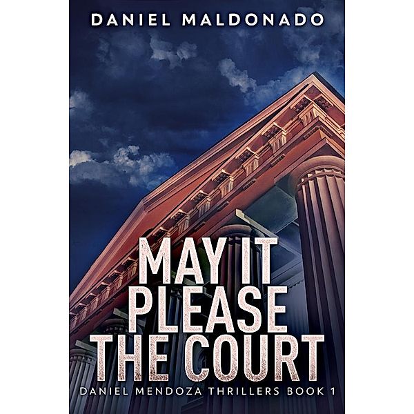 May It Please The Court / Daniel Mendoza Thrillers Bd.1, Daniel Maldonado