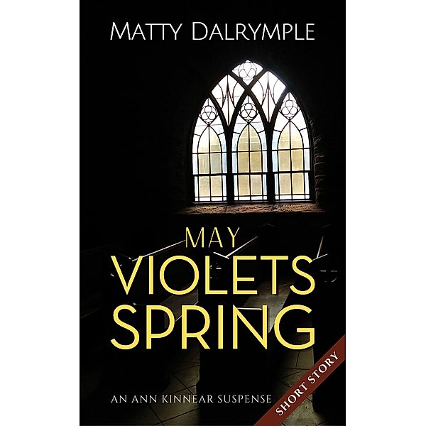 May Violets Spring (The Ann Kinnear Suspense Shorts) / The Ann Kinnear Suspense Shorts, Matty Dalrymple