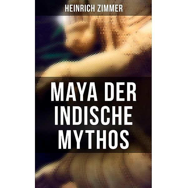Maya der indische Mythos, Heinrich Zimmer